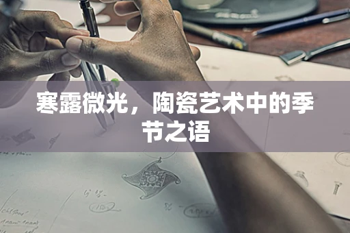 寒露微光，陶瓷艺术中的季节之语