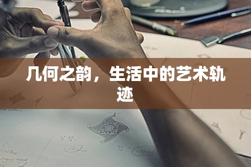 几何之韵，生活中的艺术轨迹
