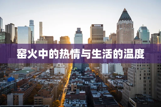 窑火中的热情与生活的温度