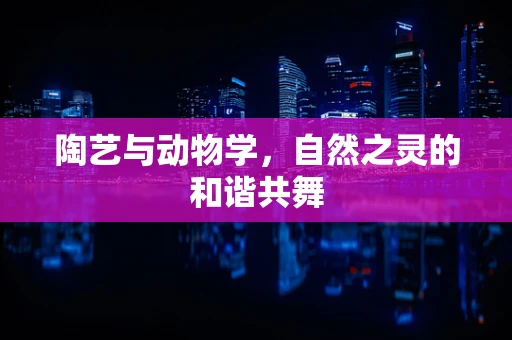 陶艺与动物学，自然之灵的和谐共舞