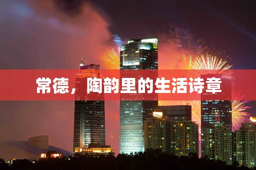 常德，陶韵里的生活诗章