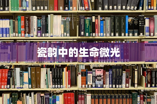 瓷韵中的生命微光