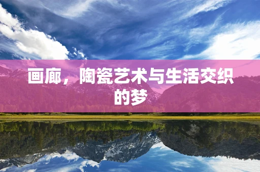 画廊，陶瓷艺术与生活交织的梦