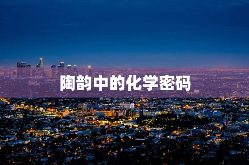 陶韵中的化学密码