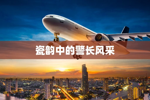 瓷韵中的警长风采