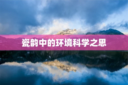 瓷韵中的环境科学之思