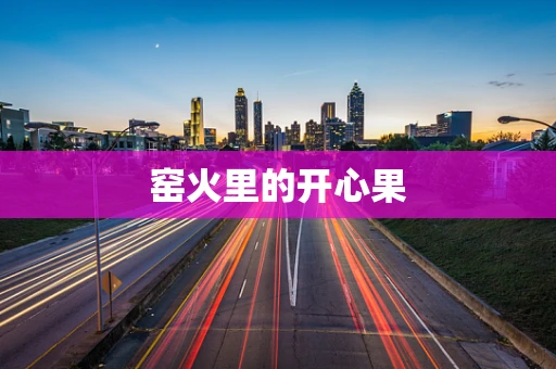 窑火里的开心果