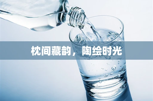 枕间藏韵，陶绘时光