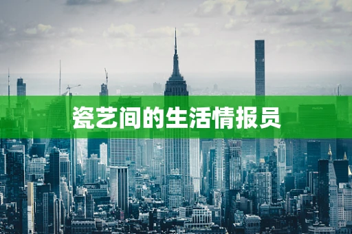 瓷艺间的生活情报员