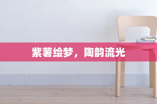 紫薯绘梦，陶韵流光