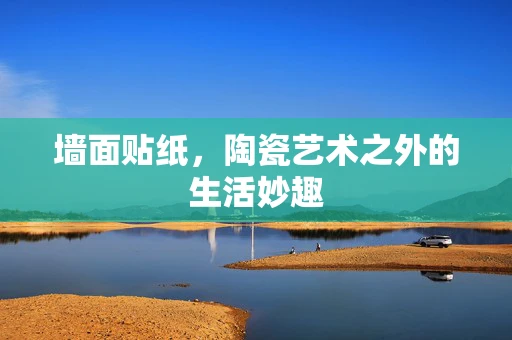 墙面贴纸，陶瓷艺术之外的生活妙趣