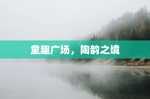 童趣广场，陶韵之境