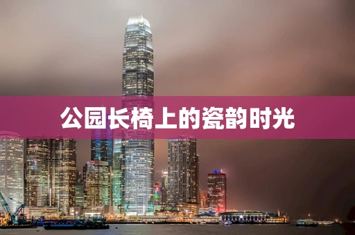 公园长椅上的瓷韵时光