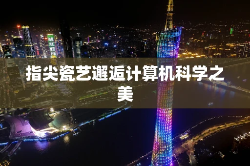 指尖瓷艺邂逅计算机科学之美
