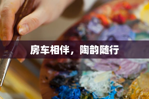 房车相伴，陶韵随行