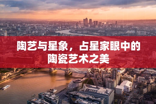 陶艺与星象，占星家眼中的陶瓷艺术之美