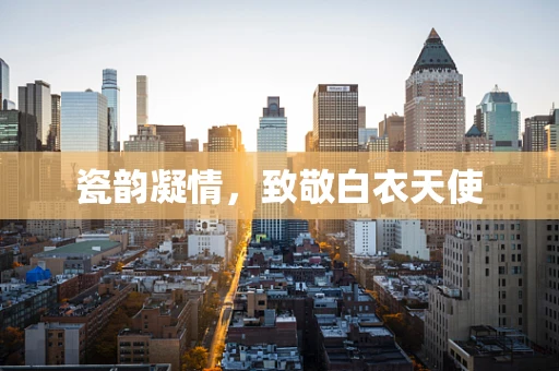 瓷韵凝情，致敬白衣天使