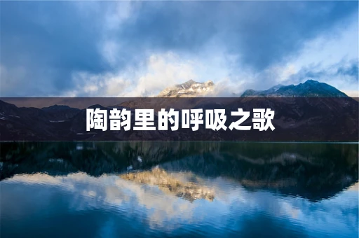 陶韵里的呼吸之歌