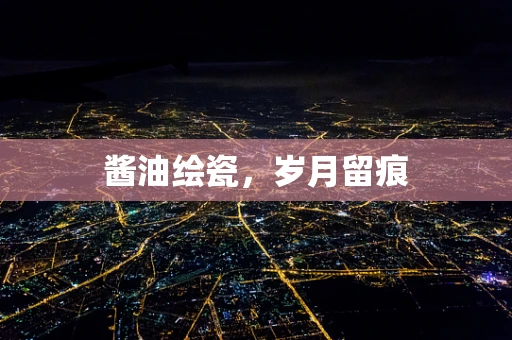 酱油绘瓷，岁月留痕