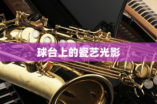 球台上的瓷艺光影