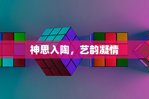 神思入陶，艺韵凝情