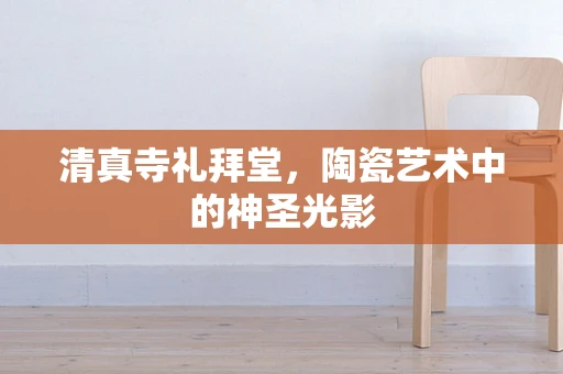 清真寺礼拜堂，陶瓷艺术中的神圣光影