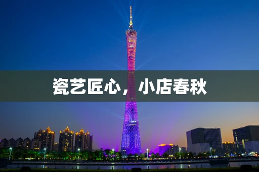 瓷艺匠心，小店春秋