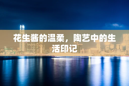 花生酱的温柔，陶艺中的生活印记