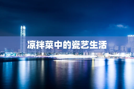 凉拌菜中的瓷艺生活