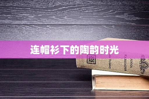连帽衫下的陶韵时光