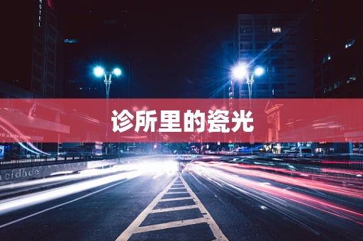 诊所里的瓷光