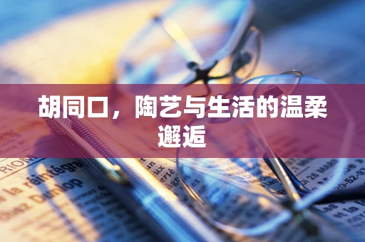 胡同口，陶艺与生活的温柔邂逅