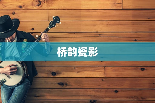桥韵瓷影