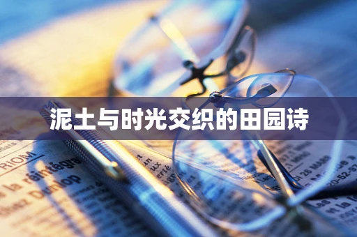 泥土与时光交织的田园诗