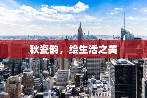秋瓷韵，绘生活之美