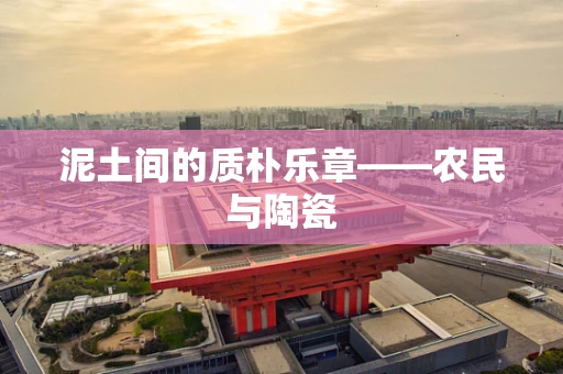泥土间的质朴乐章——农民与陶瓷