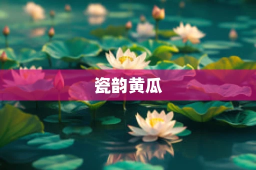 瓷韵黄瓜