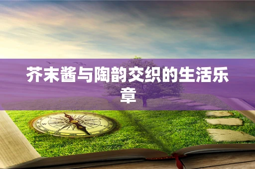 芥末酱与陶韵交织的生活乐章