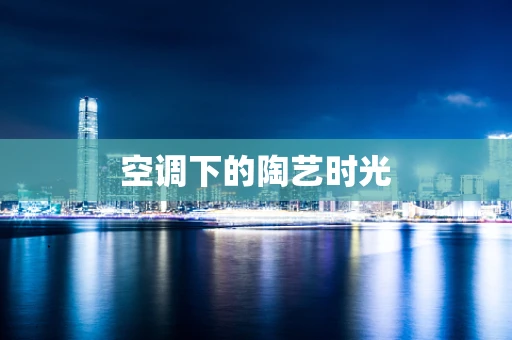空调下的陶艺时光