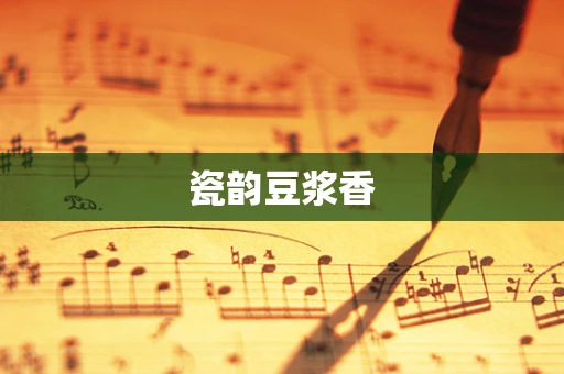 瓷韵豆浆香
