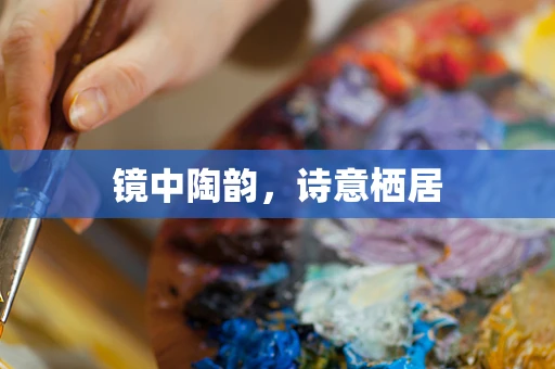 镜中陶韵，诗意栖居