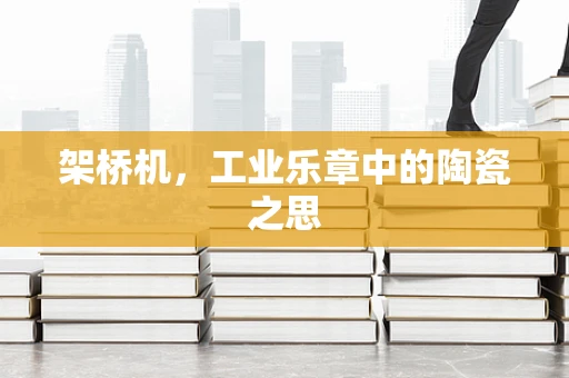架桥机，工业乐章中的陶瓷之思