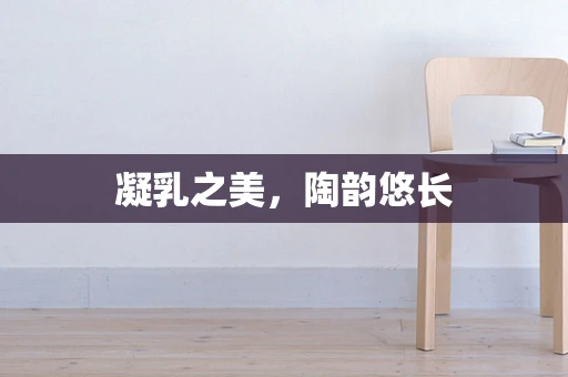 凝乳之美，陶韵悠长