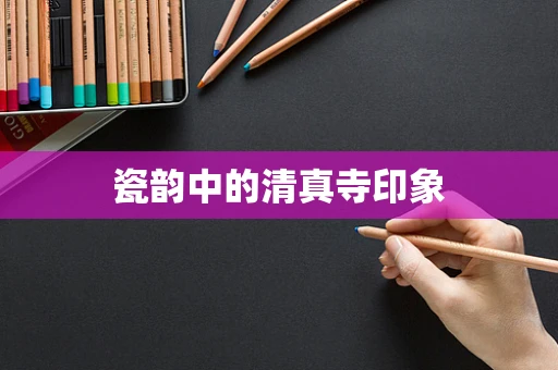 瓷韵中的清真寺印象