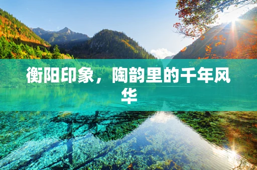 衡阳印象，陶韵里的千年风华