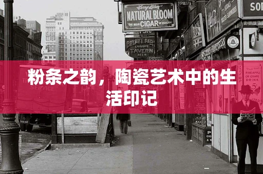 粉条之韵，陶瓷艺术中的生活印记