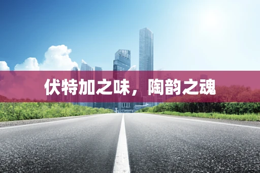 伏特加之味，陶韵之魂